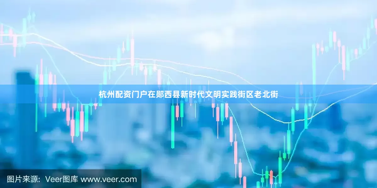 杭州配资门户在郧西县新时代文明实践街区老北街