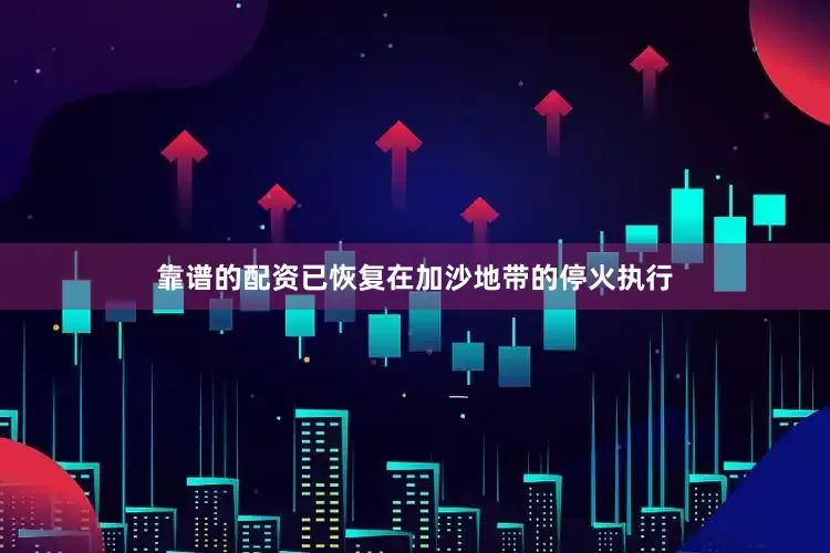 靠谱的配资已恢复在加沙地带的停火执行
